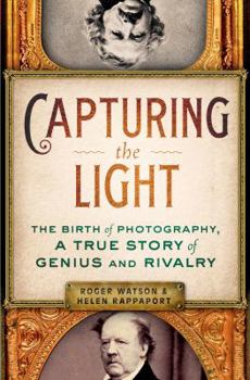 Hardcover Capturing the Light: The Birth of Photography, a True Story of Genius and Rivalry Book