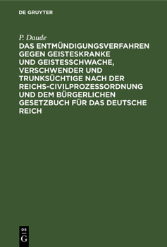 Hardcover Das Entmündigungsverfahren Gegen Geisteskranke Und Geistesschwache, Verschwender Und Trunksüchtige Nach Der Reichs-Civilprozeßordnung Und Dem Bürgerli [German] Book