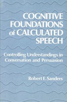Hardcover Cognitive Foundations of Calculated Speech: Controlling Understandings in Conversation and Persuasion (Suny Series in Human Communication Processes) Book