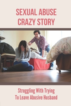 Paperback Sexual Abuse Crazy Story: Struggling With Trying To Leave Abusive Husband: Sexual Abuse Cases Book