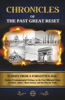 Chronicles of the Past Great Reset: Echoes from a Forgotten Age – Modern Pseudepigraphal Writings on the Past Millennial Reign of Christ, Satan’s Short Season, and the War for Truth