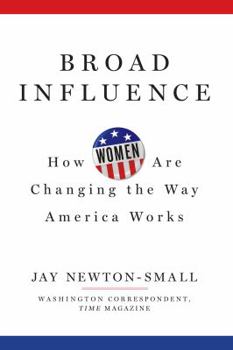 Hardcover Broad Influence: How Women Are Changing the Way America Works Book