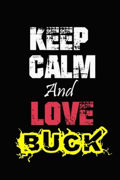 Keep Calm And Love Buck: Funny lined Notebook/Journal 100 pages (6” X 9”) Gift For Christmas Or Birthday
