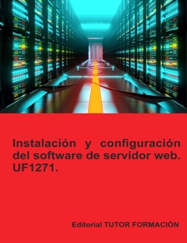 Instalación y configuración del software de servidor web. UF1271. (Administración de servicios de internet) (Spanish Edition)