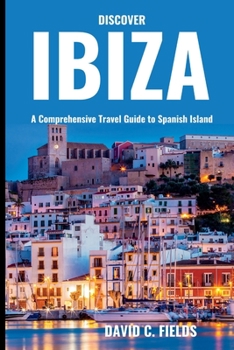 Paperback Discover Ibiza (Travel Guide): A Comprehensive Travel Guide to Spanish Island Book