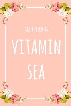 All I Need Is Vitamin Sea: 6x9" Dot Bullet Floral Notebook/Journal Funny Gift Idea