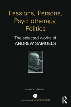 Hardcover Passions, Persons, Psychotherapy, Politics: The selected works of Andrew Samuels Book