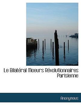 Paperback Le Bilateral Moeurs Revolutionnaires Parisienne [Large Print] Book