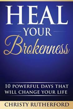 Paperback Heal Your Brokenness: 10 Powerful Days That Will Change Your Life Book