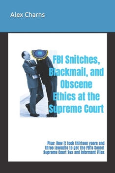 Paperback FBI Snitches, Blackmail, and Obscene Ethics at the Supreme Court: Plus: How it took thirteen years and three lawsuits to get the FBI's Secret Supreme Book