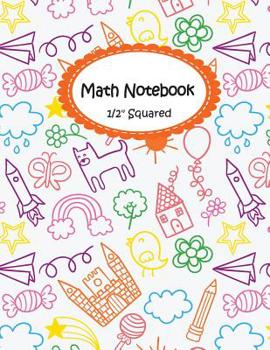 Paperback Math Notebook: 1/2 Squared Graphing Paper, 2 Square per inch: Graph, Grid, write drawing note, Math Diary Worksheet Composition Book