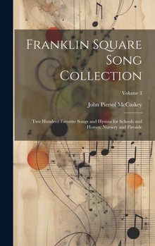 Hardcover Franklin Square Song Collection: Two Hundred Favorite Songs and Hymns for Schools and Homes, Nursery and Fireside; Volume 3 Book