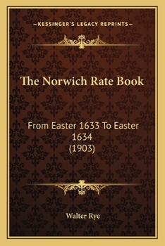 Paperback The Norwich Rate Book: From Easter 1633 To Easter 1634 (1903) Book