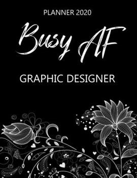 Paperback Busy AF Planner 2020 - Graphic Designer: Monthly Spread & Weekly View Calendar Organizer - Agenda & Annual Daily Diary Book