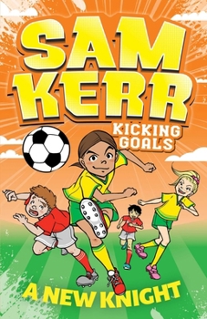 A New Knight: Sam Kerr: Kicking Goals #2 - Book #2 of the Sam Kerr: Kicking Goals