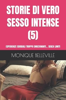 Paperback Storie Di Vero Sesso Intense (5): Esperienze Sensuali Troppo Emozionanti... Senza Limiti [Italian] Book