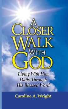 Paperback A Closer Walk With God: Living With Him Daily Through His Blessed Word Book