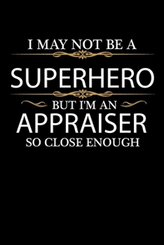 I May not be a Superhero but I'm an Appraiser so close enough Graduation Journal 6 x 9 120 pages Graduate notebook: Funny Careers Graduation Notebook