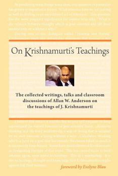 Paperback On Krishnamurti's Teachings: The Collected Writings, Talks and Classroom Discussions of Allan W. Anderson on the Teachings of J. Krishnamurti Book