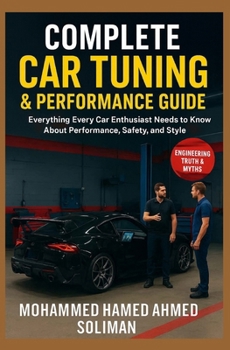 Complete Car Tuning & Performance Guide: From Basics to Advanced Upgrades: Everything Every Car Enthusiast Needs to Know About Performance, Safety, and Style
