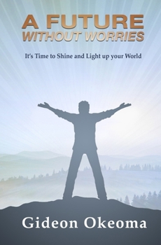 Paperback A Future Without Worries: It's Time to Shine and Light up your World Book
