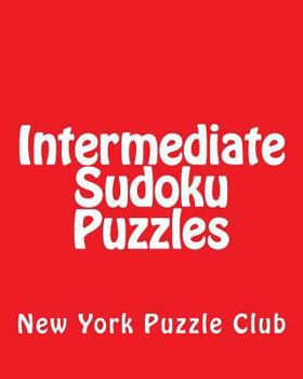 Paperback Intermediate Sudoku Puzzles: Sudoku Puzzles From The Archives of The New York Puzzle Club Book