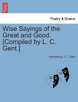 Paperback Wise Sayings of the Great and Good. [Compiled by L. C. Gent.] Book