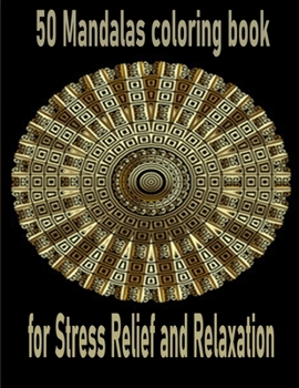 50 Mandalas coloring book for Stress Relief and Relaxation: An Adult Coloring Book Featuring 50 of the World’s Most Beautiful Mandalas for Stress Relief and Relaxation