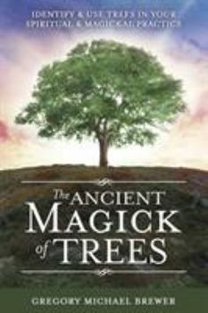 Paperback The Ancient Magick of Trees: Identify & Use Trees in Your Spiritual & Magickal Practice Book