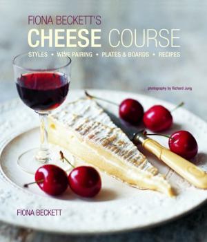 Hardcover Fiona Becketts Cheese Course: Styles, Wine Pairing, Plates & Boards, Recipes Book