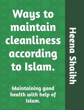 Paperback Ways to maintain cleanliness according to Islam.: Maintaining good health with help of Islam. Book
