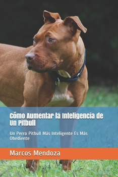 Paperback Cómo Aumentar la Inteligencia de Un Pitbull: Un Perro Pitbull Más Inteligente Es Más Obediente [Spanish] Book