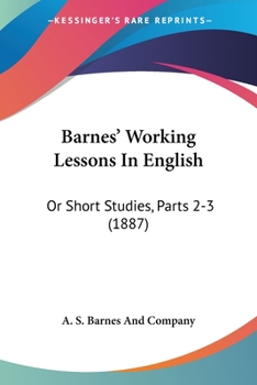 Paperback Barnes' Working Lessons In English: Or Short Studies, Parts 2-3 (1887) Book