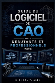 Guide Du Logiciel De Cao Pour Débutants Et Professionnels 2026 (French Edition)