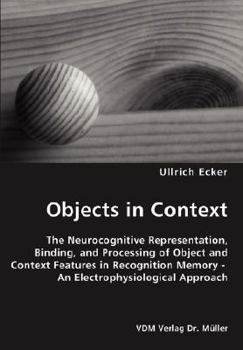 Paperback Objects in Context- The Neurocognitive Representation, Binding, and Processing of Object and Context Features in Recognition Memory - An Electrophysio Book