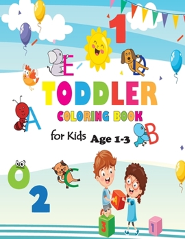 Toddler Coloring Book for Kids Age 1-3: Baby Activity Book Boys or Girls, Letters, Shapes, Colors, Animals: Big Activity Workbook for Toddlers & Kids Ages 1, 2, 3, 4 & 5 for Kindergarten & Preschool P