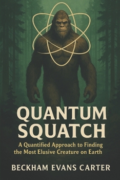 Paperback Quantum Squatch: "A Quantified Approach to Finding the Most Elusive Creature on Earth" Book