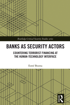 Banks as Security Actors: Countering Terrorist Financing at the Human-Technology Interface (Routledge Critical Security Studies)