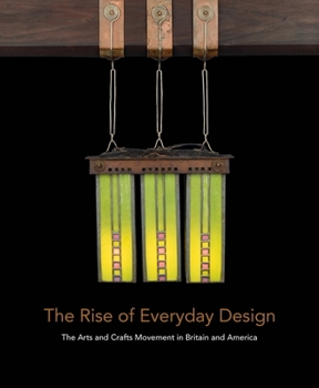 Hardcover The Rise of Everyday Design: The Arts and Crafts Movement in Britain and America Book