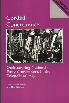 Paperback Cordial Concurrence: Orchestrating National Party Conventions in the Telepolitical Age Book