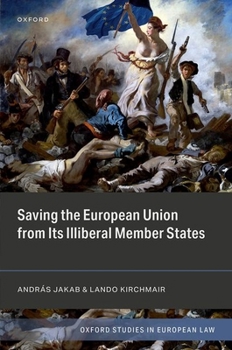 Saving the European Union from its Illiberal Member States (Oxford Studies in European Law)
