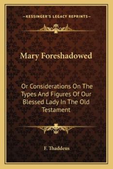 Paperback Mary Foreshadowed: Or Considerations On The Types And Figures Of Our Blessed Lady In The Old Testament Book