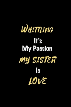 Paperback Whittling It's my passion My Sister Is Love: Perfect quote Journal Diary Planner, Elegant Whittling Notebook Gift for Kids girls Women and Men who lov Book