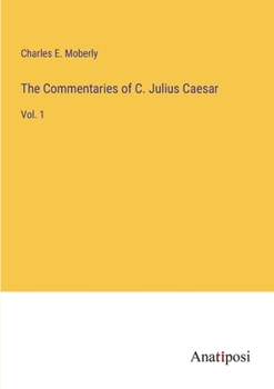 The Commentaries of C. Julius Caesar: Vol. 1