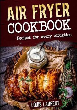 Paperback Air Fryer Cookbook: Quick, Cheap and Easy Recipes For Every Situation: Fry, Grill, Bake and Roast with your Air Fryer! Book