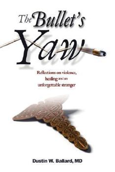 Paperback The Bullet's Yaw: Reflections on Violence, Healing and an Unforgettable Stranger Book