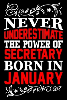 Paperback Never Underestimate The Power Of Secretary Born In January: Birthday Gift Lined Journal Notebook Great Gift idea for Christmas or Birthday for Secreta Book