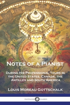 Paperback Notes of a Pianist: During His Professional Tours in the United States, Canada, the Antilles and South America Book