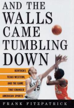 Hardcover And the Walls Came Tumbling Down: Kentucky, Texas Western, and the Game That Changed American Sports Book