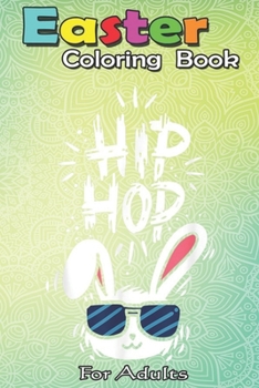 Paperback Easter Coloring Book For Adults: Happy Easter Day Hip Hop Bunny Cute T Gift A Happy Easter Coloring Book For Teens & Adults - Great Gifts with Fun, Ea Book